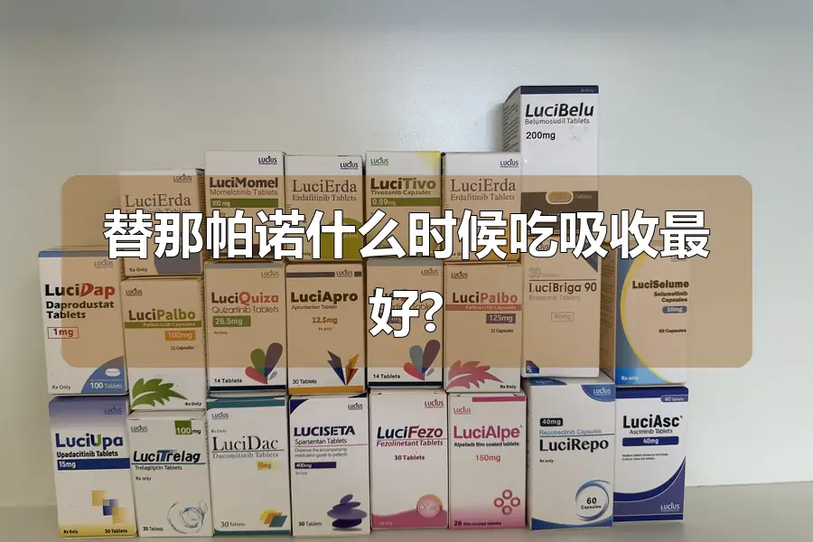 替那帕诺什么时候吃吸收最好?