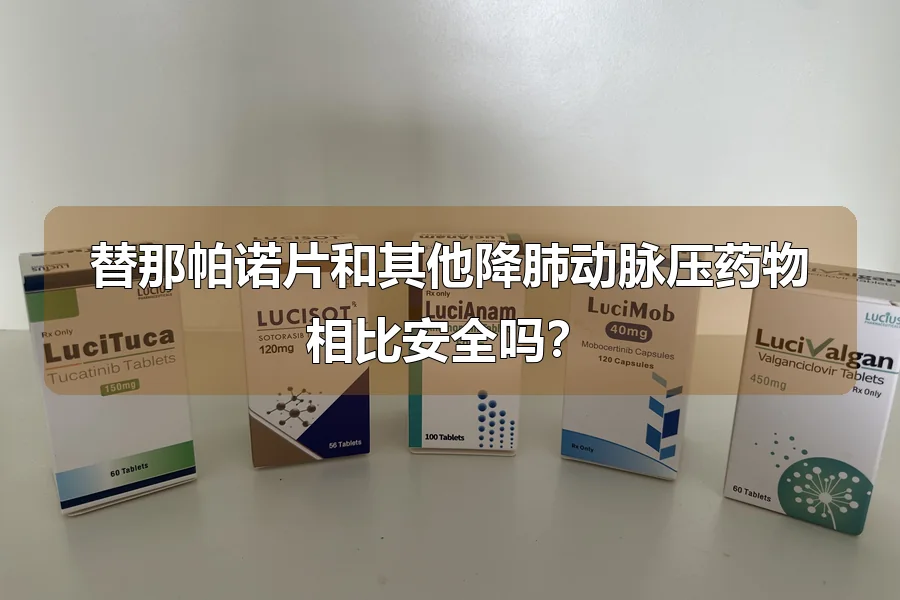 替那帕诺片和其他降肺动脉压药物相比安全吗?